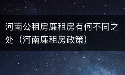 河南公租房廉租房有何不同之处（河南廉租房政策）