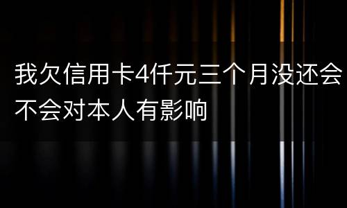 我欠信用卡4仟元三个月没还会不会对本人有影响