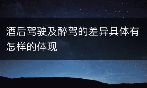 酒后驾驶及醉驾的差异具体有怎样的体现