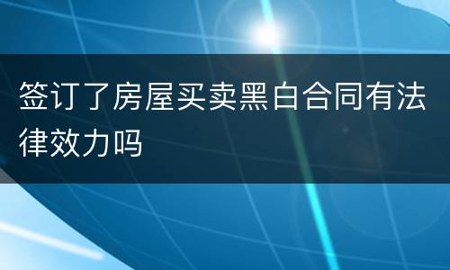 签订了房屋买卖黑白合同有法律效力吗