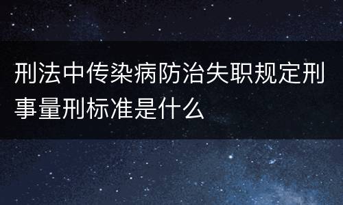 刑法中传染病防治失职规定刑事量刑标准是什么