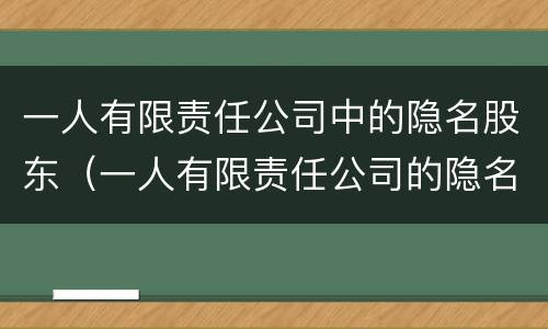 一人有限责任公司中的隐名股东（一人有限责任公司的隐名股东显名化）