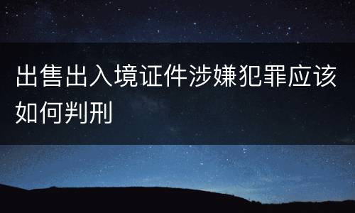 出售出入境证件涉嫌犯罪应该如何判刑