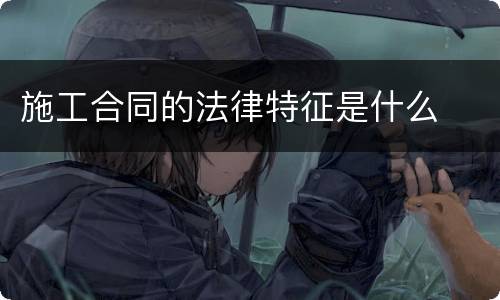 施工合同的法律特征是什么