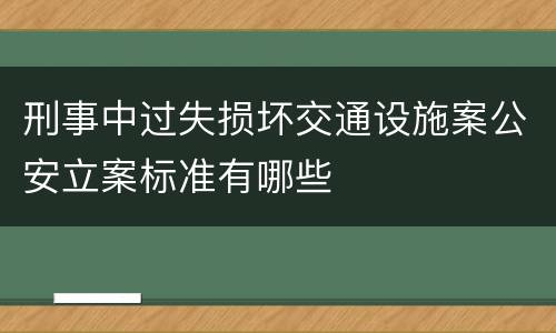 刑事中过失损坏交通设施案公安立案标准有哪些
