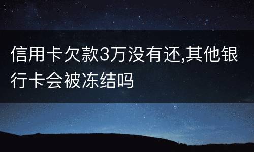 信用卡欠款3万没有还,其他银行卡会被冻结吗