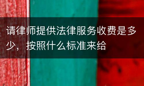 请律师提供法律服务收费是多少，按照什么标准来给