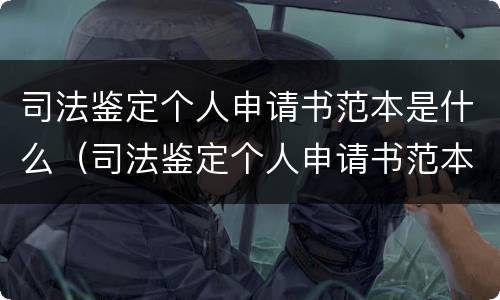 司法鉴定个人申请书范本是什么（司法鉴定个人申请书范本是什么意思）