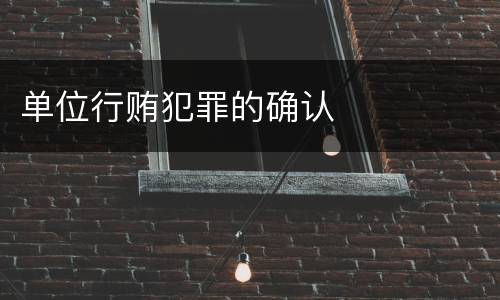 单位行贿犯罪的确认