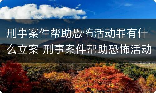 刑事案件帮助恐怖活动罪有什么立案 刑事案件帮助恐怖活动罪有什么立案要求