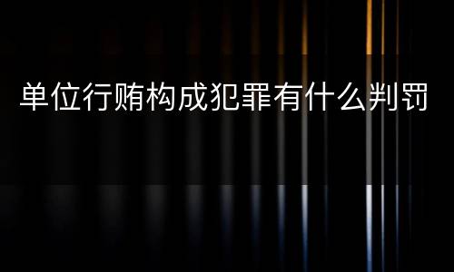 单位行贿构成犯罪有什么判罚