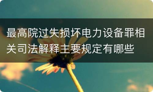 最高院过失损坏电力设备罪相关司法解释主要规定有哪些