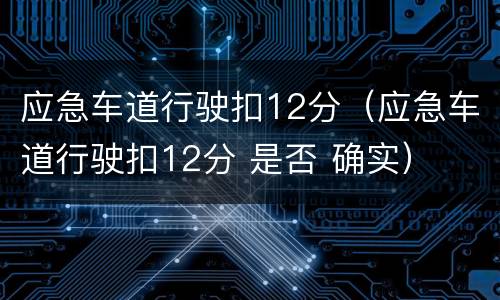 应急车道行驶扣12分（应急车道行驶扣12分 是否 确实）