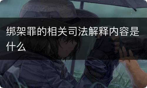 绑架罪的相关司法解释内容是什么