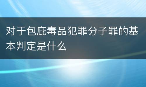 对于包庇毒品犯罪分子罪的基本判定是什么