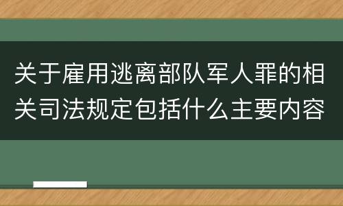 关于雇用逃离部队军人罪的相关司法规定包括什么主要内容