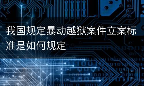 我国规定暴动越狱案件立案标准是如何规定