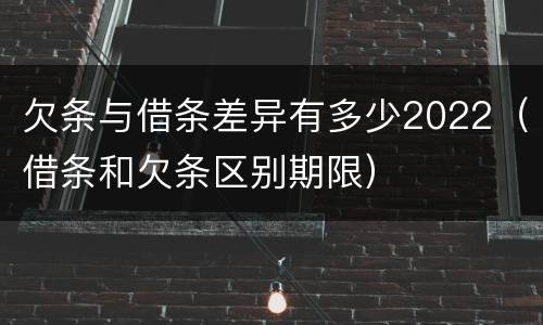 欠条与借条差异有多少2022（借条和欠条区别期限）