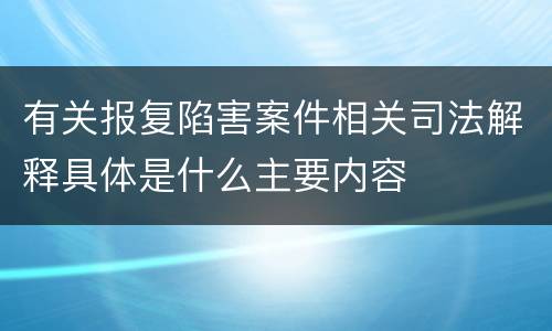有关报复陷害案件相关司法解释具体是什么主要内容