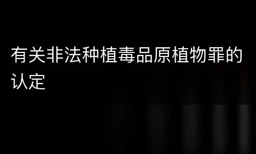 有关非法种植毒品原植物罪的认定