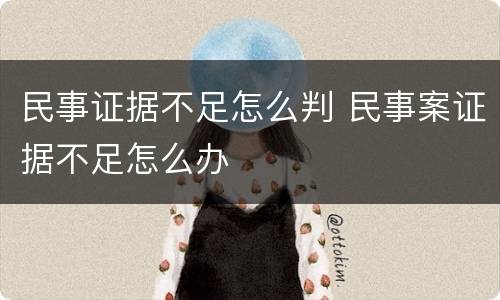 民事证据不足怎么判 民事案证据不足怎么办