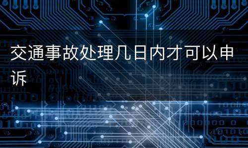 交通事故处理几日内才可以申诉