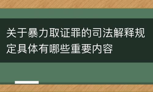 关于暴力取证罪的司法解释规定具体有哪些重要内容