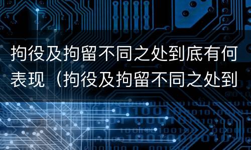 拘役及拘留不同之处到底有何表现（拘役及拘留不同之处到底有何表现呢）