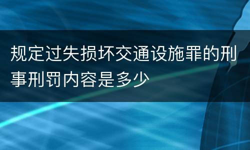 规定过失损坏交通设施罪的刑事刑罚内容是多少