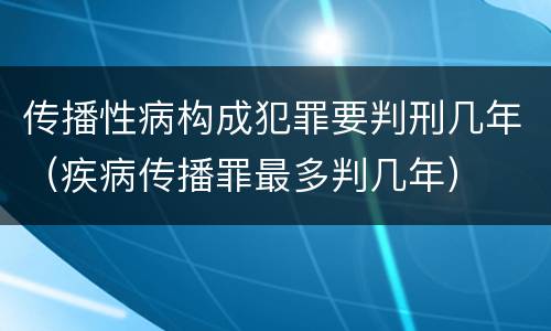 传播性病构成犯罪要判刑几年（疾病传播罪最多判几年）
