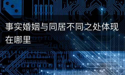 事实婚姻与同居不同之处体现在哪里