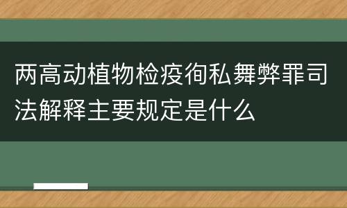 两高动植物检疫徇私舞弊罪司法解释主要规定是什么