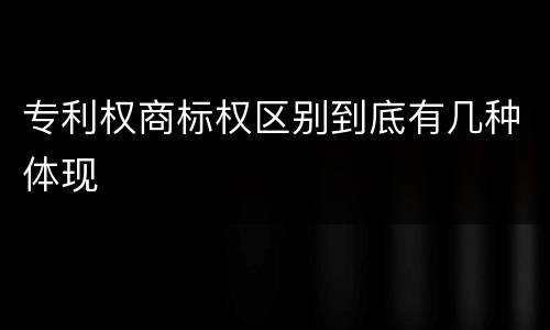 专利权商标权区别到底有几种体现