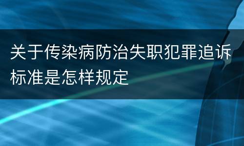关于传染病防治失职犯罪追诉标准是怎样规定