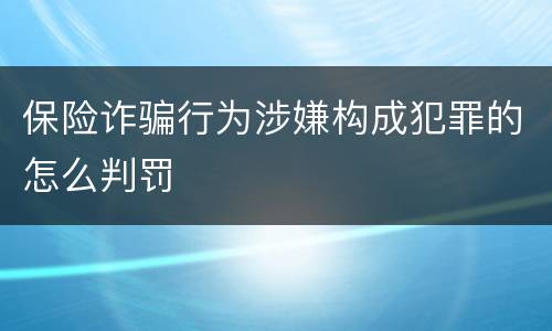 保险诈骗行为涉嫌构成犯罪的怎么判罚