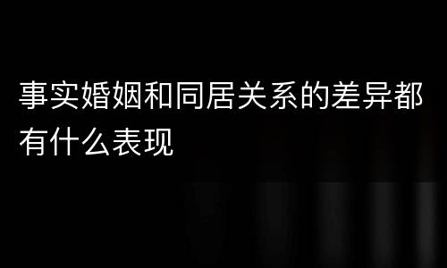 事实婚姻和同居关系的差异都有什么表现