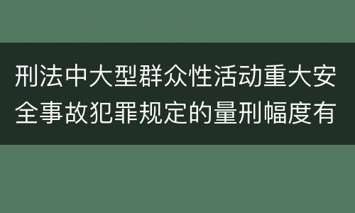 刑法中大型群众性活动重大安全事故犯罪规定的量刑幅度有哪些