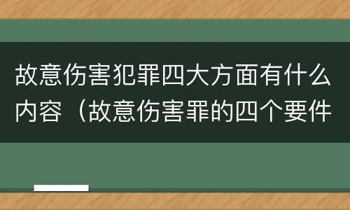 故意伤害犯罪四大方面有什么内容（故意伤害罪的四个要件）