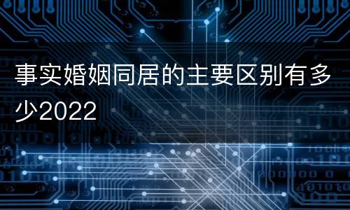 事实婚姻同居的主要区别有多少2022
