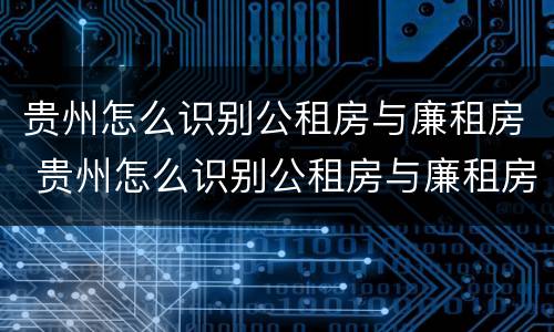 贵州怎么识别公租房与廉租房 贵州怎么识别公租房与廉租房的关系