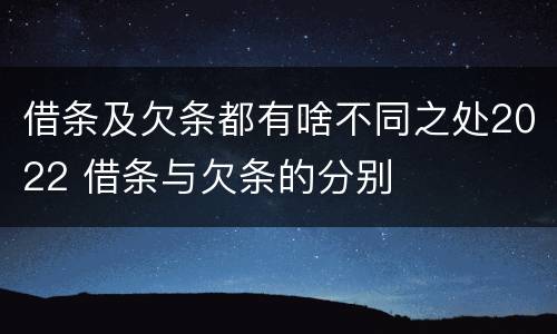 借条及欠条都有啥不同之处2022 借条与欠条的分别