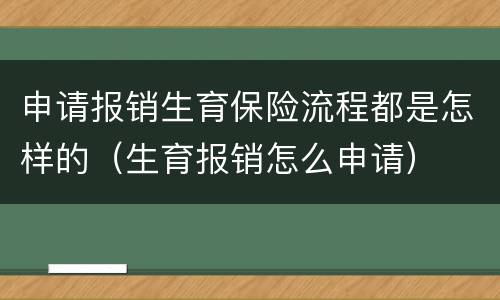 申请报销生育保险流程都是怎样的（生育报销怎么申请）