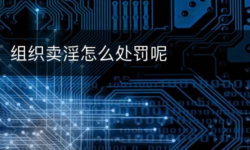 组织卖淫怎么处罚呢