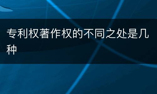 专利权著作权的不同之处是几种