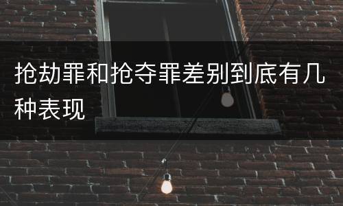 抢劫罪和抢夺罪差别到底有几种表现
