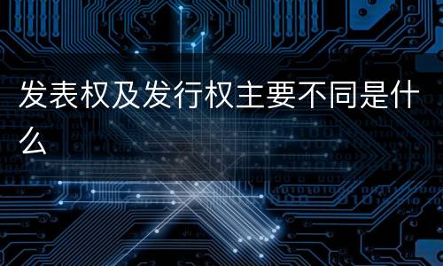 发表权及发行权主要不同是什么