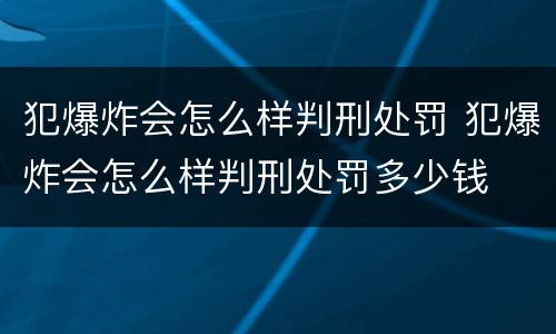犯爆炸会怎么样判刑处罚 犯爆炸会怎么样判刑处罚多少钱
