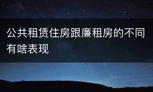 公共租赁住房跟廉租房的不同有啥表现