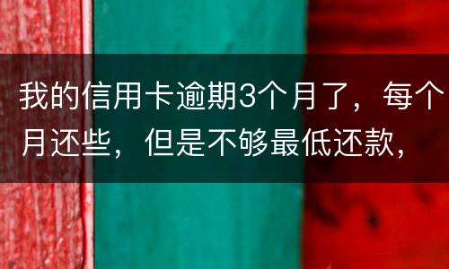 我的信用卡逾期3个月了，每个月还些，但是不够最低还款，会被起诉吗