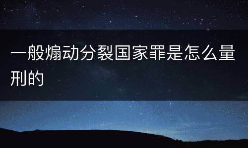 一般煽动分裂国家罪是怎么量刑的